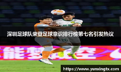 深圳足球队荣登足球意识排行榜第七名引发热议